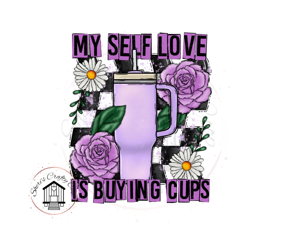 My Sefl Love Is Buying Cups  DTF Transfer Print Ready To Press