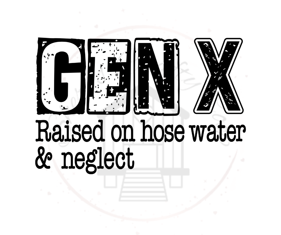 GEN X Raised on Hose Water And Neglect  DTF Transfer Print(Only) Ready To Press