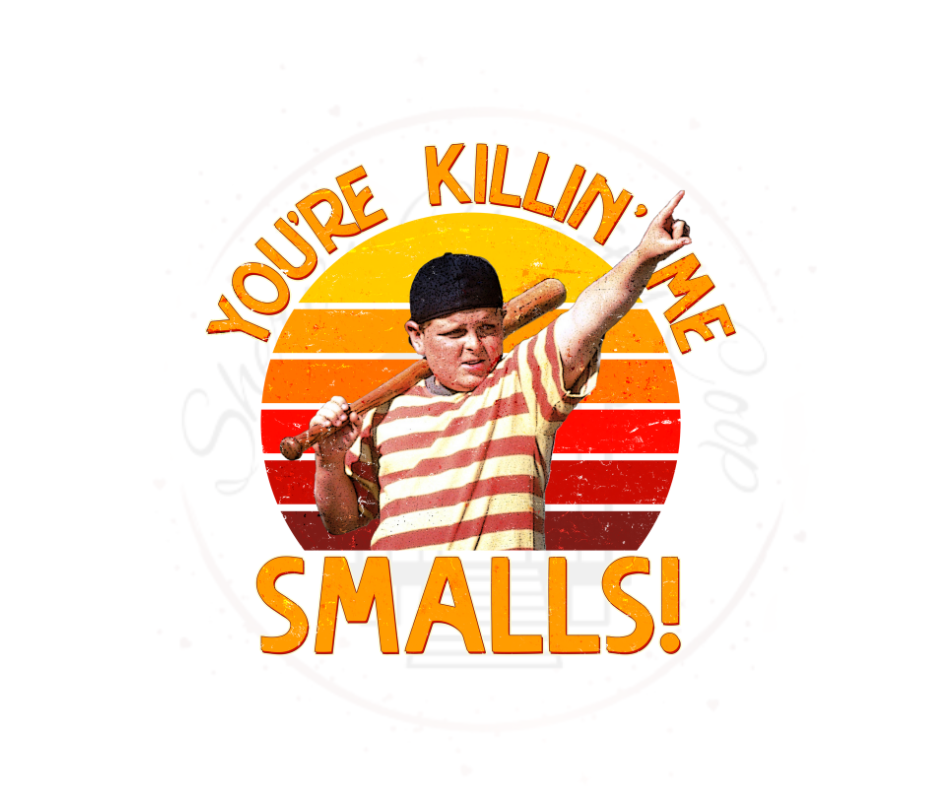 You're Killin' Me Smalls  DTF Transfer Print(Only) Ready To Press