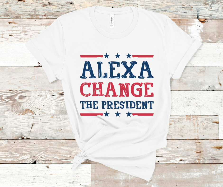 Alexa Change The Presidet- DTF Transfer Print(Only) Ready To Press