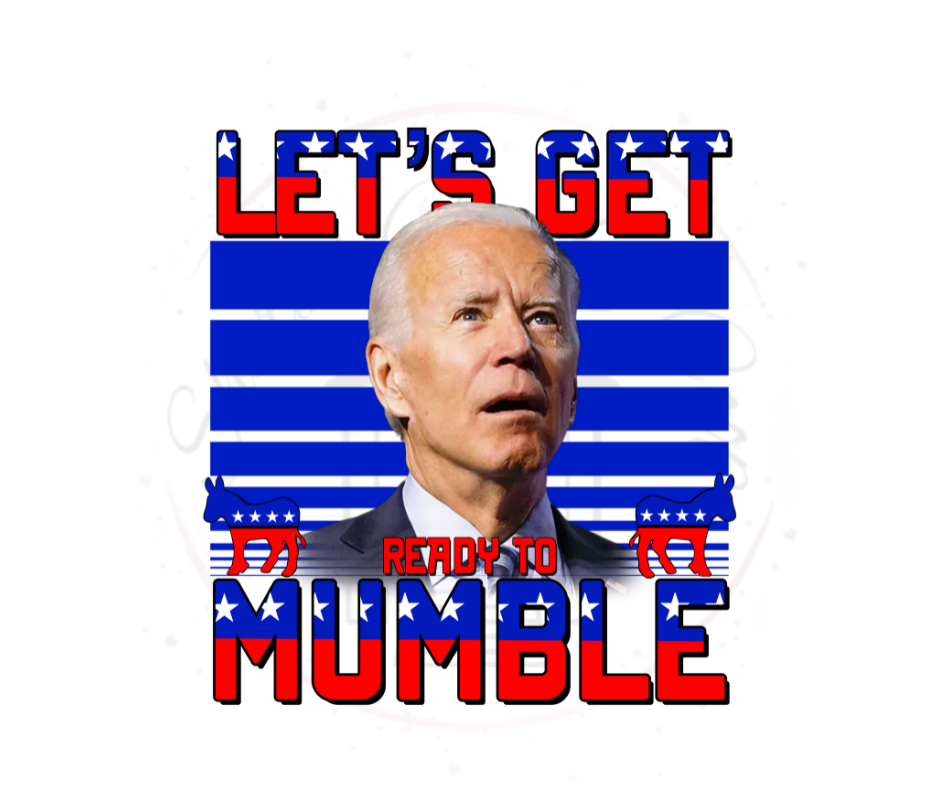 Let's Get Ready To Mumble Joe Biden- DTF Transfer Print(Only) Ready To Press