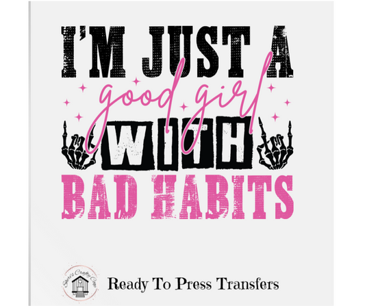 Just A Good Girl With Bad Habits-DTF Transfer Print Ready To Press (Copy)