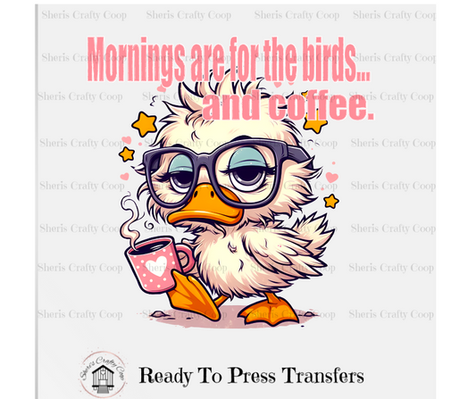 Mornings Are For The Birds- Coffee- DTF Transfer Print Ready To Press