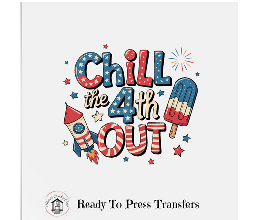 Chill The Fourth Out- FOJ DTF Transfer Print Ready To Press