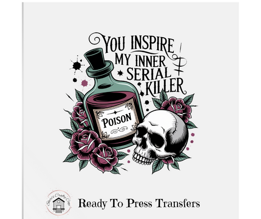 You Inspire My Inner Serial Killer- DTF Transfer Print Ready To Press