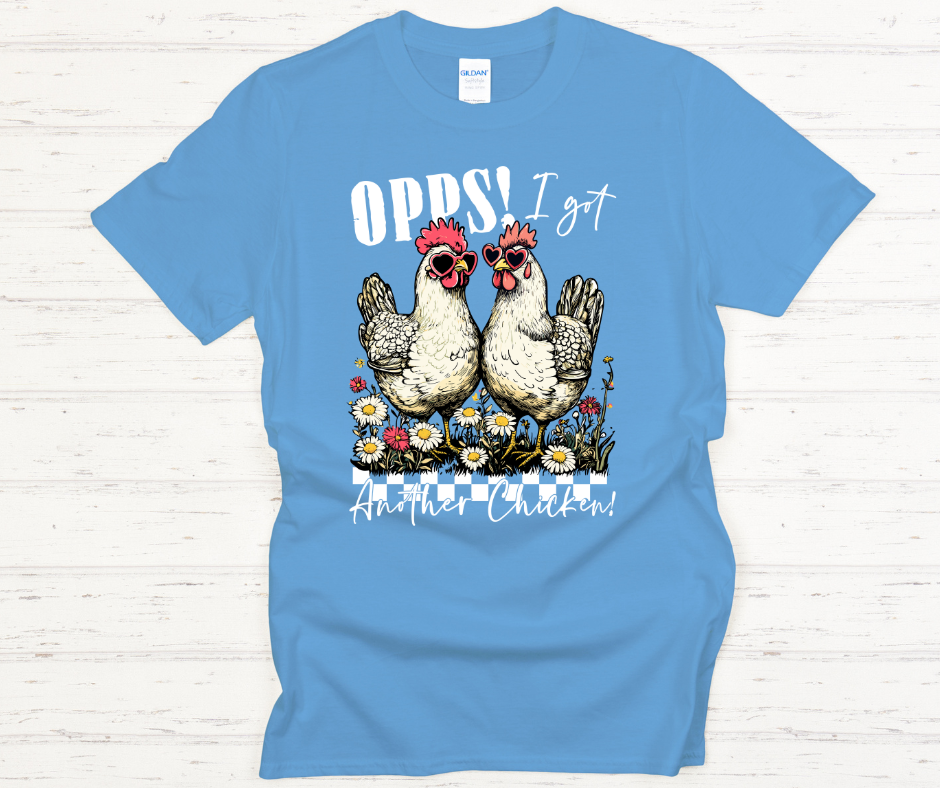 Ooops I Got Another Chicken- Soft Comfy tee