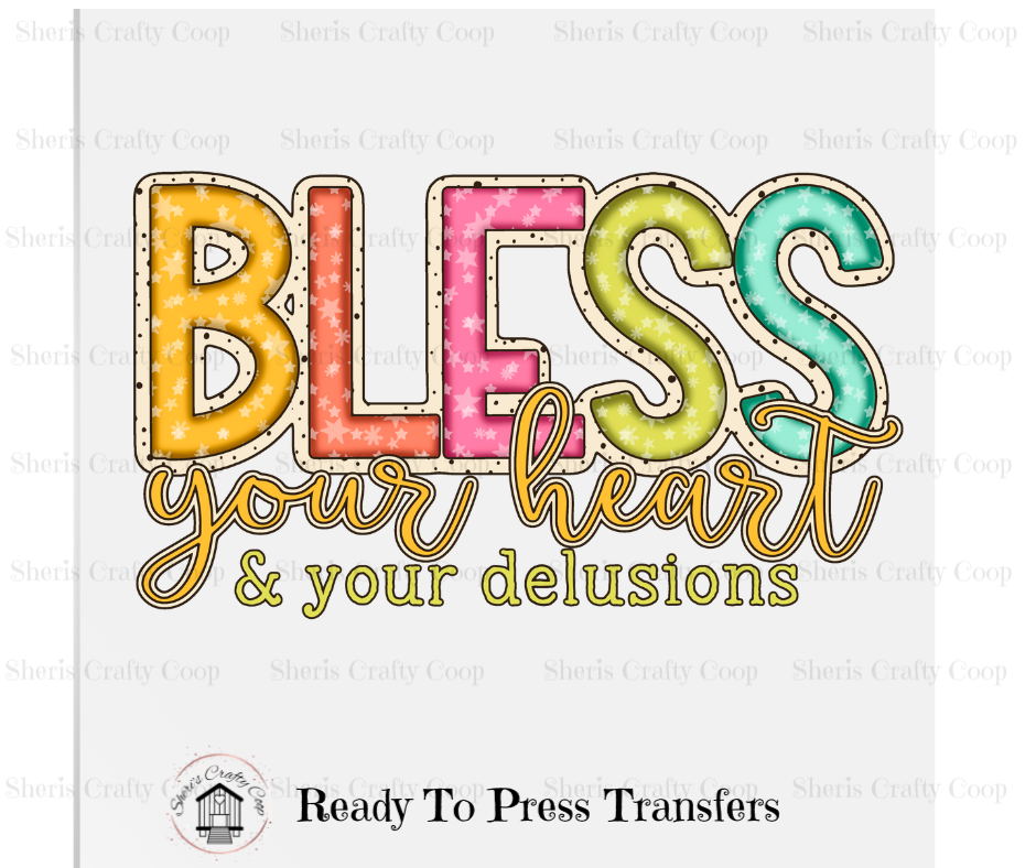 Bless Your Heart And Your Delusions DTF Transer Print- Ready To Press