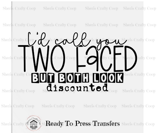 I'd Call You Two Faced But Both Look Discounted- DTF Transer Print- Ready To Press