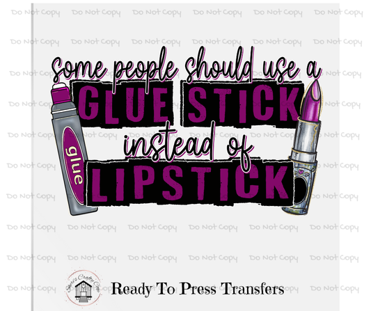Some People Should Use A Gluestick-Snarky DTF Transfer Prints- Ready To Press