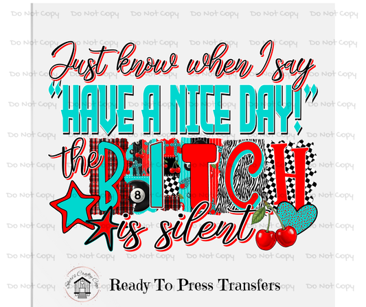 When I say Have A Nice Day The Bitch Is Silent-Snarky DTF Transfer Print(Only) Ready To Press