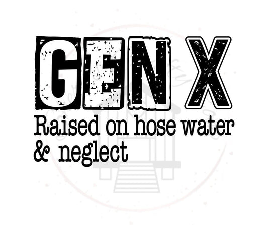GEN X Raised On Hose Water And Neglect DTF Transfer Print Ready To Press