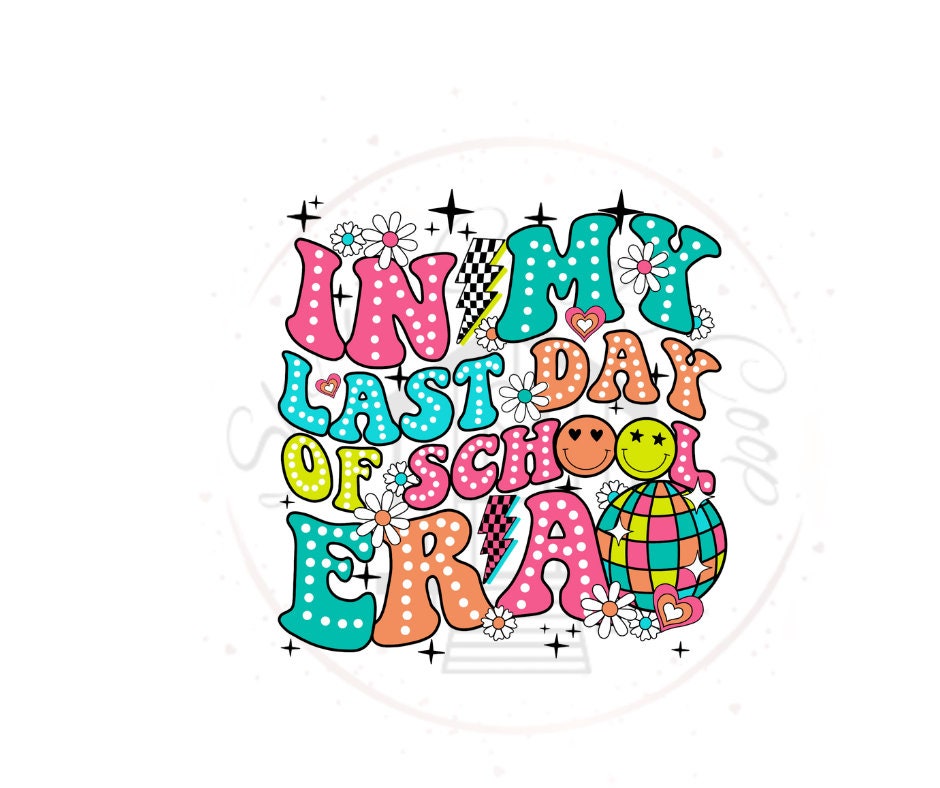 In My Last Day Of School Era DTF Transfer Print Ready To Press