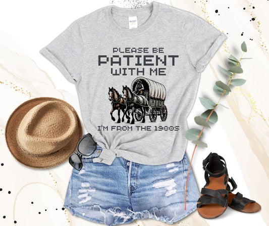 Please Be Patient With Me I'm From The 1900's Oregon Trail- DTF Transfer Print- Ready To Press