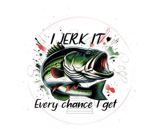 I Jerk It Every Chance I Get Fishing DTF Transfer Print Ready To Press