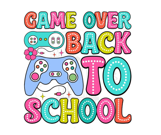 Game Over Back To School- School DTF Transfer Print- Ready To Press