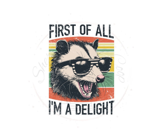 First Of All I'm A Delight Oposum- DTF Transfer Print Ready To Press