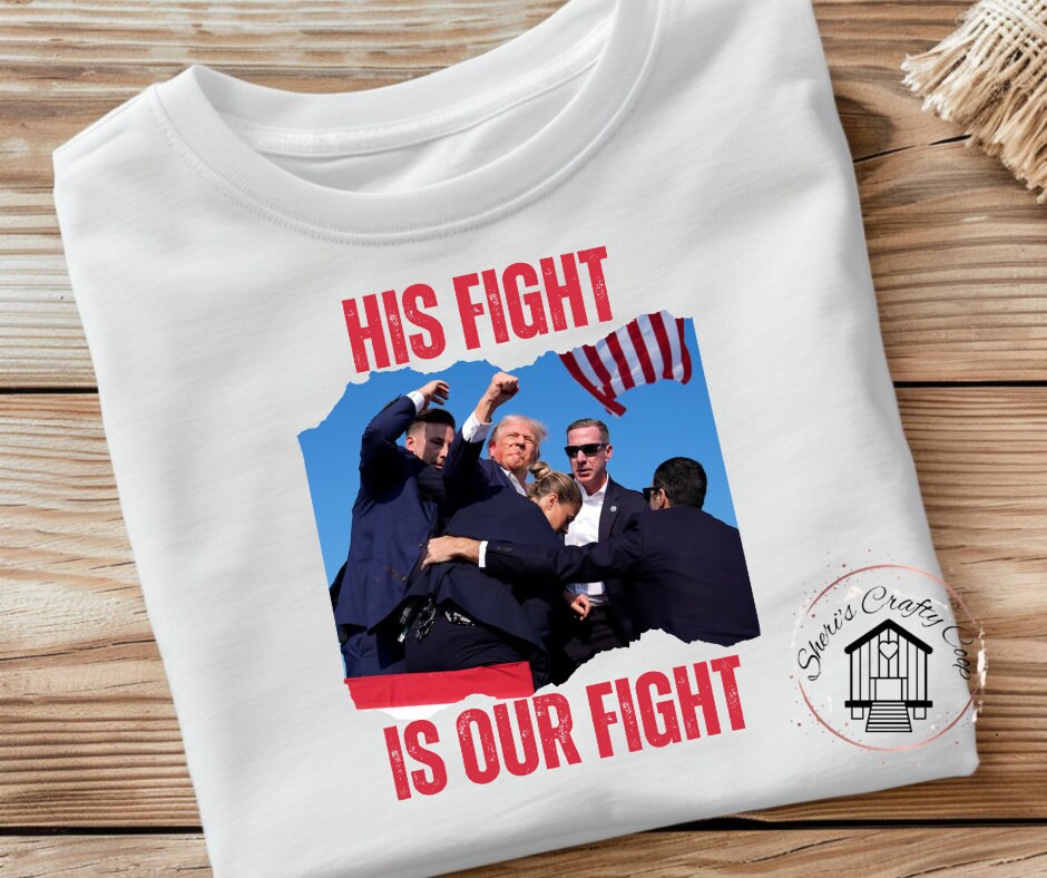Trump His Fight Is Our Fight- Trump DTF Transfer Print- Ready To Press