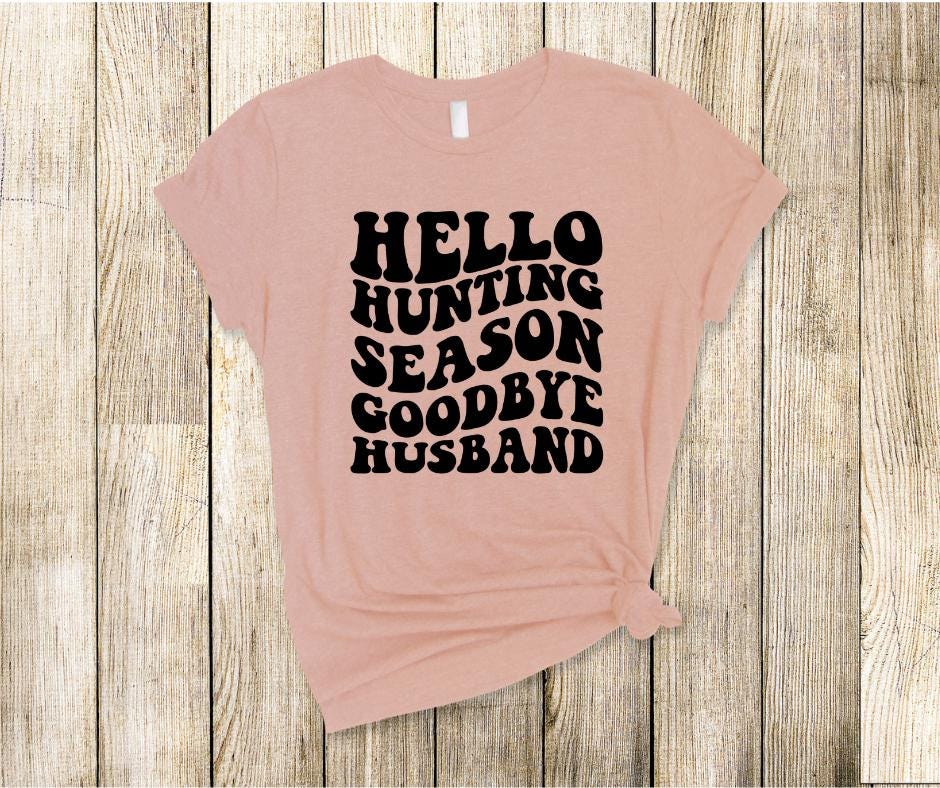 Hello Hunting Season Goodbye Husband(front & back)- Hunting DTF Transfer Print- Ready To Press