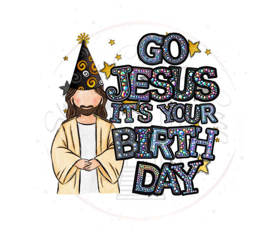 Go Jesus Its Your Birthday- Christmas DTF Transfer Prints- Ready To Press