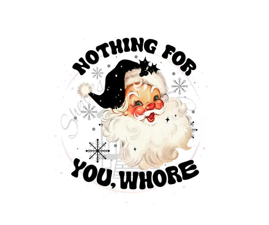 Nothing For You Whore- Naughty Santa- DTF Transfer Print- Ready To Press