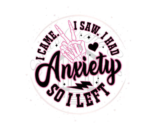 I Came I Saw I Had Anxiety So I Left- DTF Transfer Print- Ready To Press