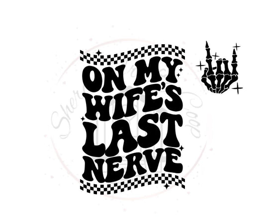 On My Wifes Last Nerve(front and back)- Funny DTF Transfer Print- Ready To Press