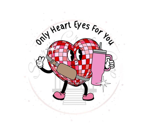 Only Heart Eyes For You- Disco Valentines Heart With Tumbler- DTF Transfer Prints- Ready To Press