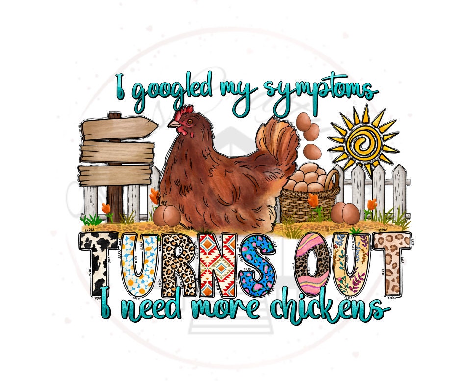 I Googled My Symptoms Turns Out I Need More Chickens DTF Transfer Print(Only) Ready To Press