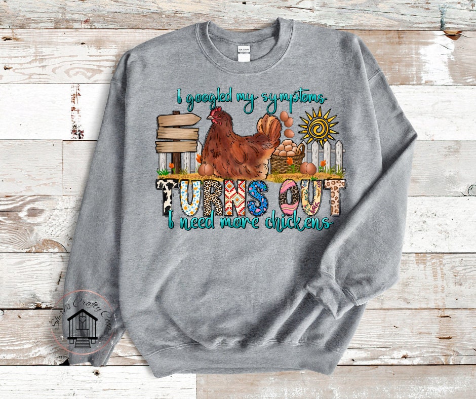 I Googled My Symptoms Turns Out I Need More Chickens DTF Transfer Print(Only) Ready To Press