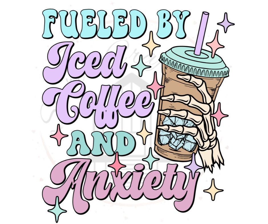 Fueled By Iced Coffee & Anxiety DTF Transfer Print(Only) Ready To Press