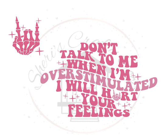 Don't Talk To Me When I am Overstimulated I will Hurt Your Feelings DTF Transfer Print(Only) Ready To Press