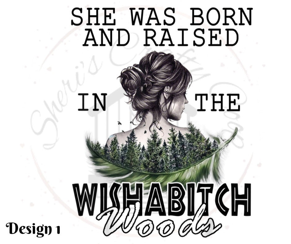 She Was Born And Raised In The Wishabitch Woods DTF Transfer Print(Only) Ready To Press