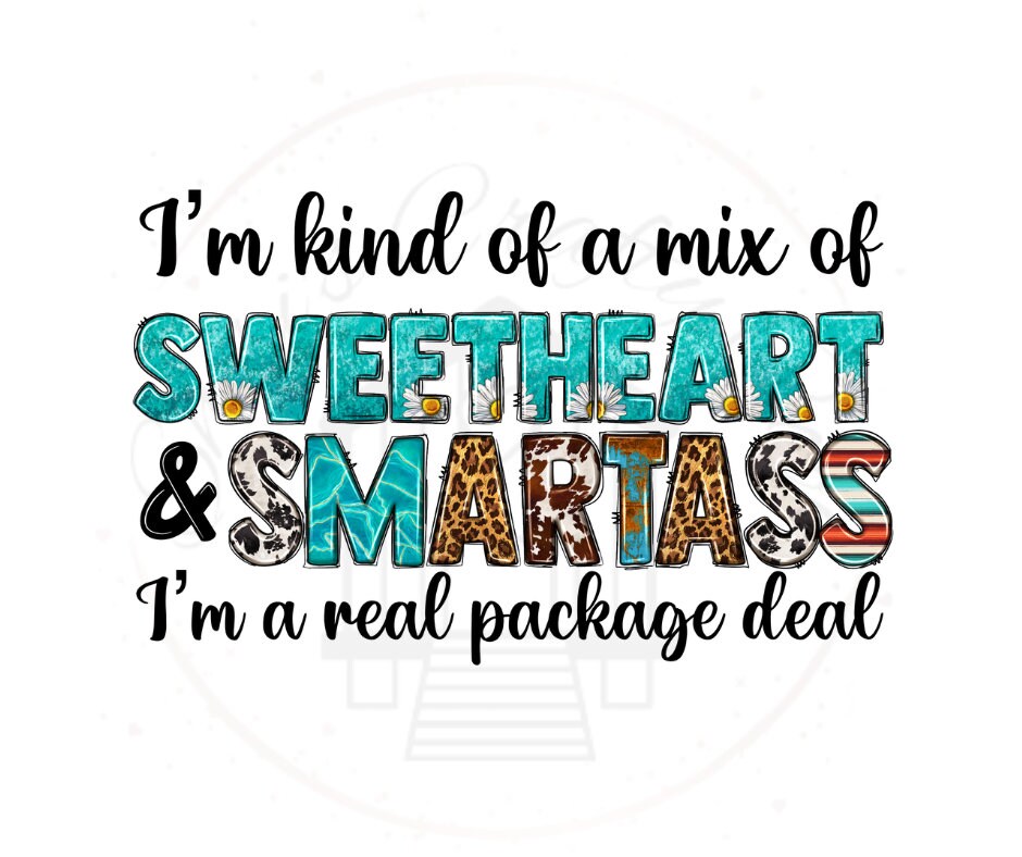 I'm Kind Of A Mix of Sweetheart & Smartass I'm A Real Package Deal DTF Transfer Print(Only) Ready To Press