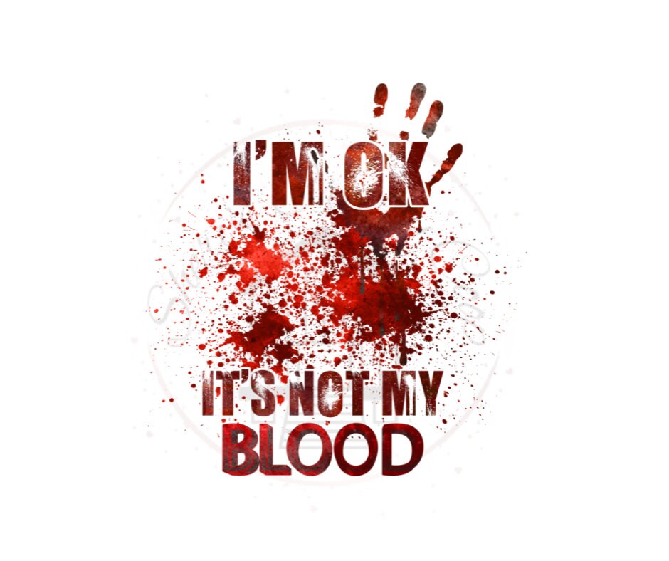 I'm Ok It's Not My Blood DTF Transfer Print(Only) Ready To Press