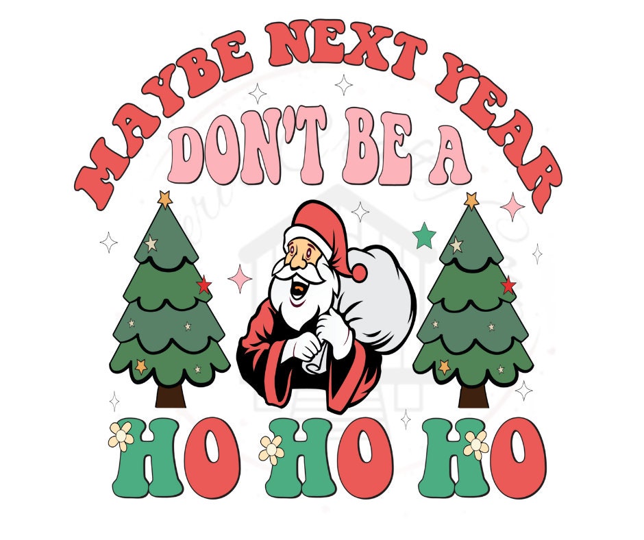 Maybe Next Year Don't Be a Ho Ho Ho DTF Transfer Print(Only) Ready To Press