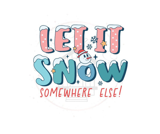 Let it Snow Somewhere Else DTF Transfer Print Ready To Press