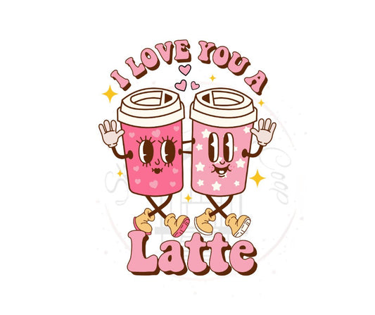 I love You A Latte Valentines DTF Transfer Print Ready To Press